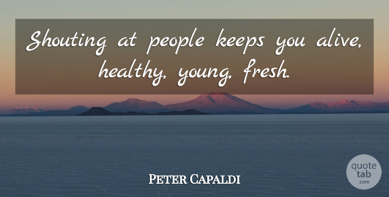 Peter Capaldi Quote About Keeps, People, Shouting: Shouting At People Keeps You...