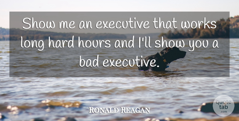 Ronald Reagan Quote About Long, Hours, Show Me: Show Me An Executive That...
