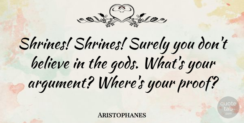 Aristophanes Quote About Believe, Greek Poet, Surely: Shrines Shrines Surely You Dont...