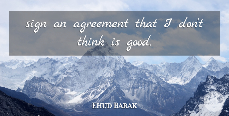 Ehud Barak Quote About Agreement, Sign: Sign An Agreement That I...
