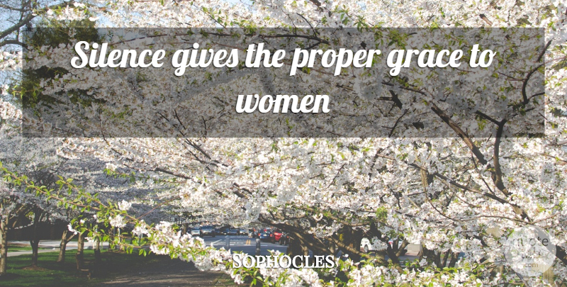 Sophocles Quote About Giving, Silence, Grace: Silence Gives The Proper Grace...