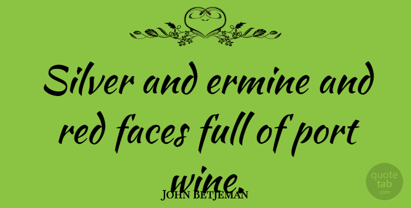 John Betjeman Quote About English Poet, Faces, Full, Port: Silver And Ermine And Red...