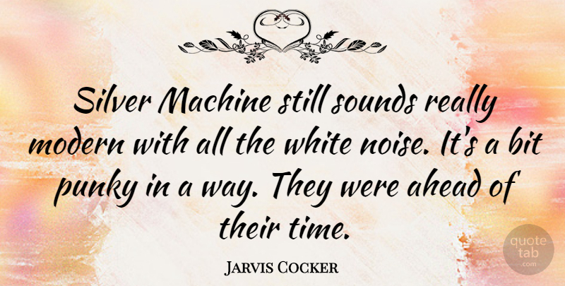 Jarvis Cocker Quote About Bit, Machine, Modern, Silver, Sounds: Silver Machine Still Sounds Really...