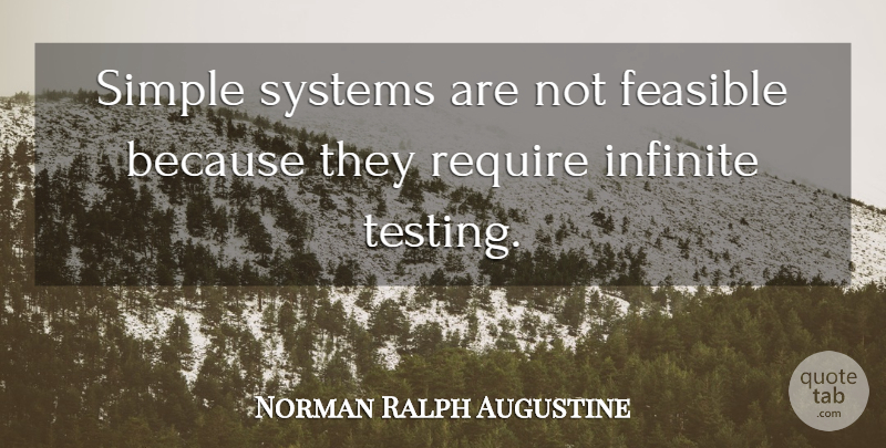 Norman Ralph Augustine Quote About Simple, Infinite, Testing: Simple Systems Are Not Feasible...