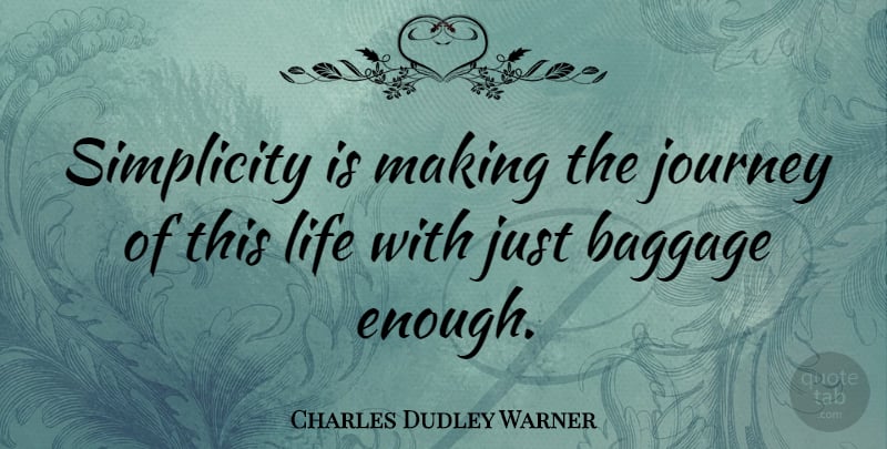 Charles Dudley Warner Quote About Life, Simple, Journey: Simplicity Is Making The Journey...