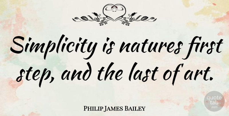 Philip James Bailey Quote About Motivational, Art, Simplicity: Simplicity Is Natures First Step...