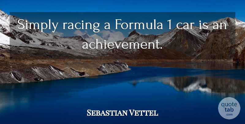 Sebastian Vettel Quote About Car, Achievement, Racing: Simply Racing A Formula 1...