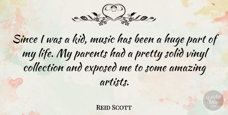 Reid Scott Quote About Amazing, Collection, Exposed, Huge, Life: Since I Was A Kid...