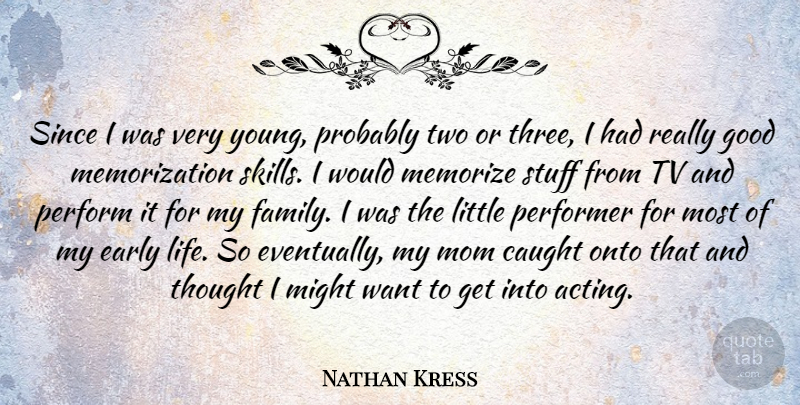Nathan Kress Quote About Caught, Early, Family, Good, Life: Since I Was Very Young...