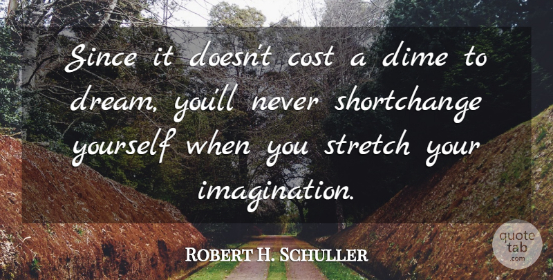 Robert H. Schuller Quote About Dream, Inspirational Life, Imagination: Since It Doesnt Cost A...