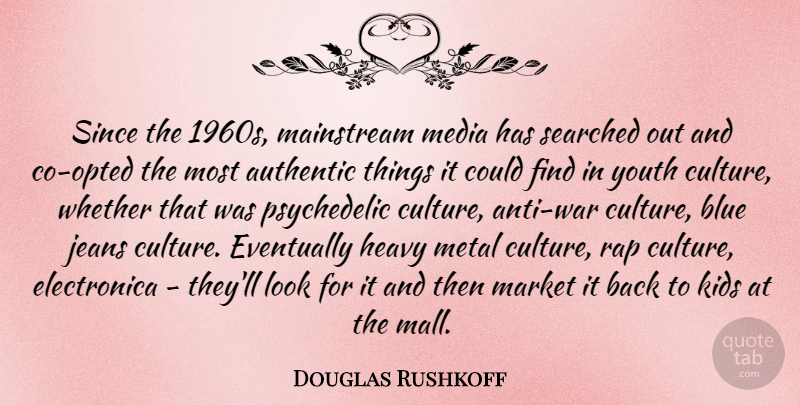 Douglas Rushkoff Quote About War, Rap, Kids: Since The 1960s Mainstream Media...