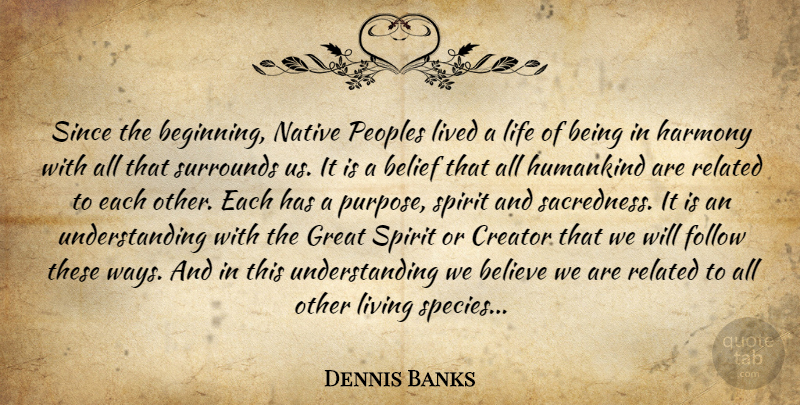 Dennis Banks Quote About Believe, Understanding, Purpose: Since The Beginning Native Peoples...