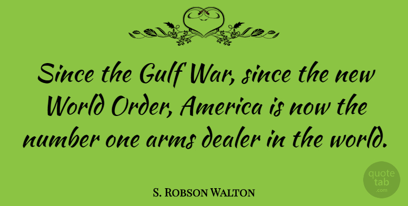 S. Robson Walton Quote About War, Order, Nwo: Since The Gulf War Since...