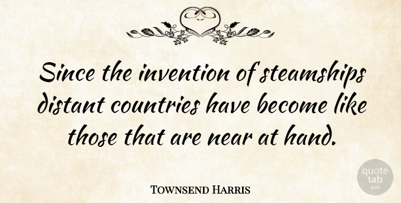 Townsend Harris Quote About Country, Hands, Invention: Since The Invention Of Steamships...