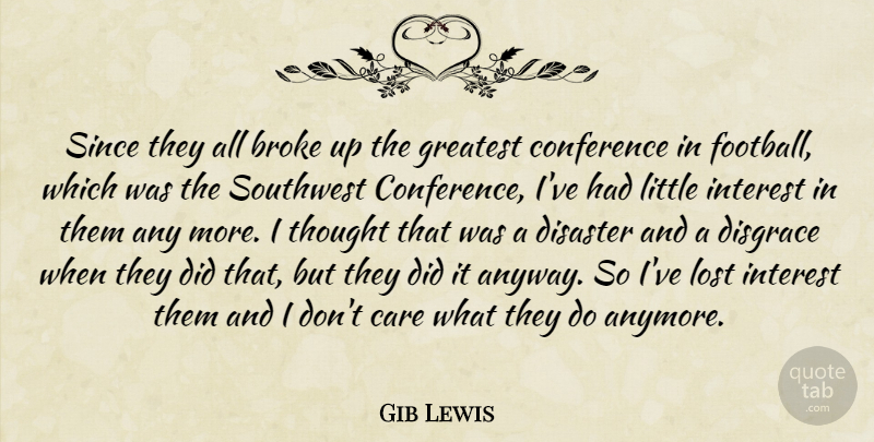 Gib Lewis Quote About Broke, Care, Conference, Disaster, Disgrace: Since They All Broke Up...