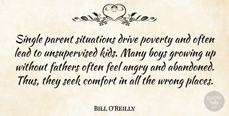 Bill O'Reilly Quote About Boys, Comfort, Drive, Fathers, Growing: Single Parent Situations Drive Poverty...