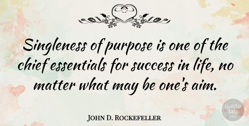 John D. Rockefeller Quote About Success, Inspiration, Singleness Of Purpose: Singleness Of Purpose Is One...