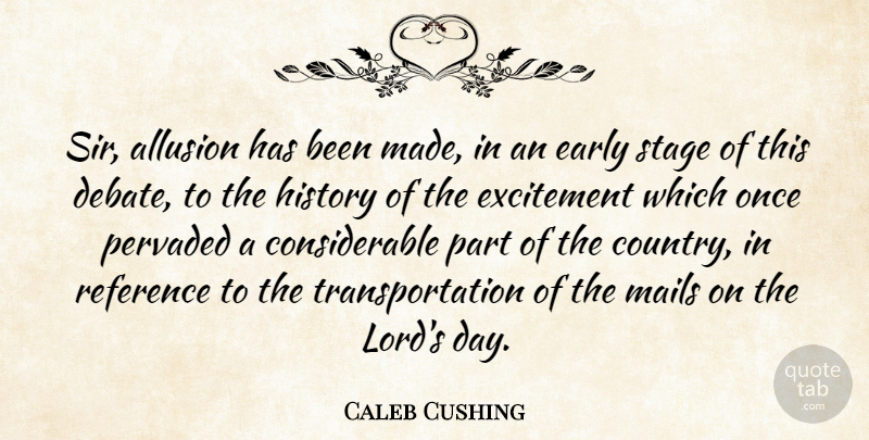 Caleb Cushing Quote About Early, History, Reference, Stage: Sir Allusion Has Been Made...