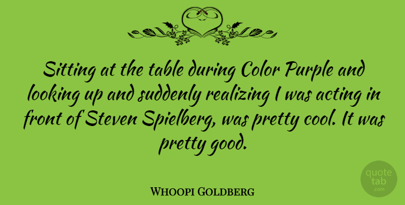 Whoopi Goldberg Quote About Color, Purple, Acting: Sitting At The Table During...