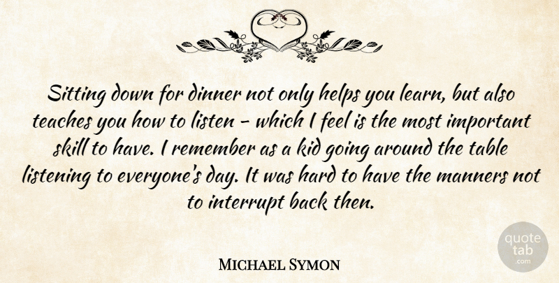 Michael Symon Quote About Kids, Skills, Listening: Sitting Down For Dinner Not...