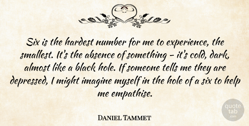 Daniel Tammet Quote About Absence, Almost, Black, Experience, Hardest: Six Is The Hardest Number...