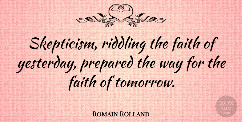 Romain Rolland Quote About Faith, Yesterday, Way: Skepticism Riddling The Faith Of...