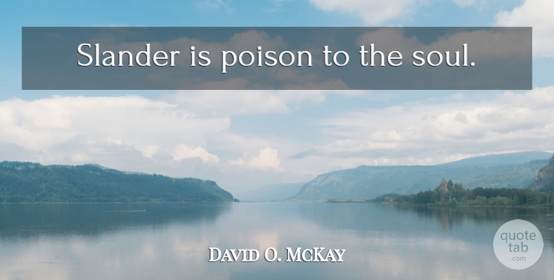 David O. McKay Quote About Gossip, Soul, Poison: Slander Is Poison To The...