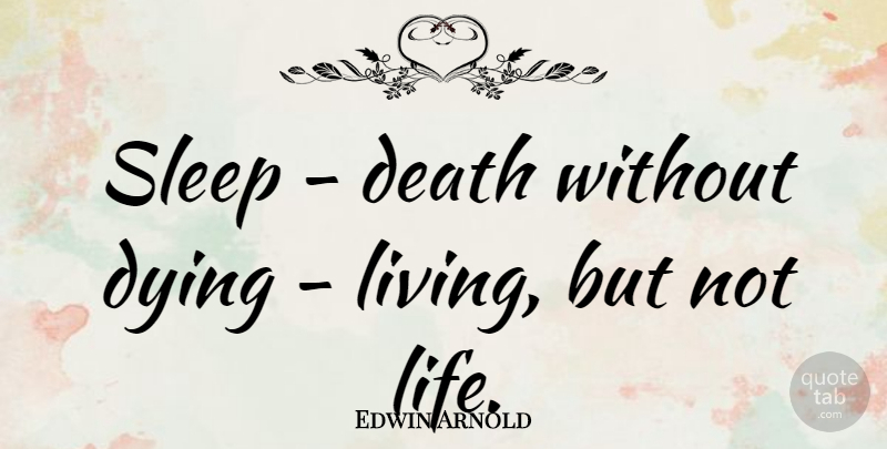 Edwin Arnold Quote About Sleep, Dying, Death And Dying: Sleep Death Without Dying Living...