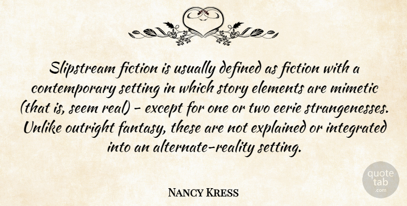 Nancy Kress Quote About Defined, Eerie, Elements, Except, Integrated: Slipstream Fiction Is Usually Defined...