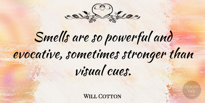 Will Cotton Quote About Powerful, Smell, Stronger: Smells Are So Powerful And...