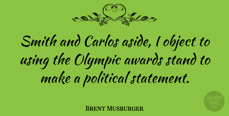 Brent Musburger Quote About Awards, Object, Olympic, Political, Smith: Smith And Carlos Aside I...