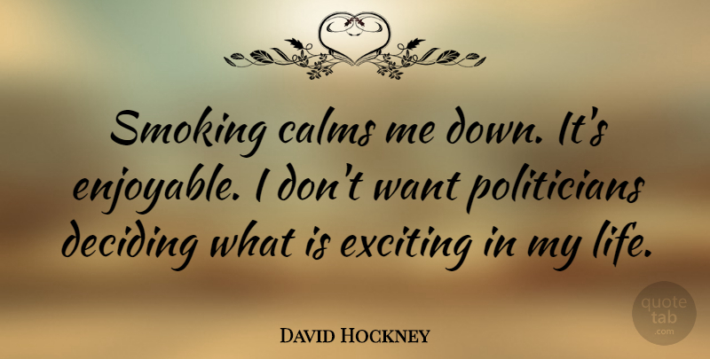 David Hockney Quote About Marijuana, Smoking, Want: Smoking Calms Me Down Its...