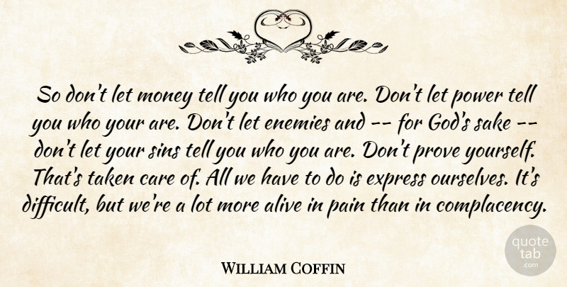 William Coffin Quote About Alive, Care, Enemies, Express, Money: So Dont Let Money Tell...