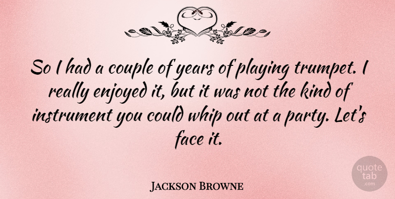 Jackson Browne Quote About Couple, Party, Years: So I Had A Couple...