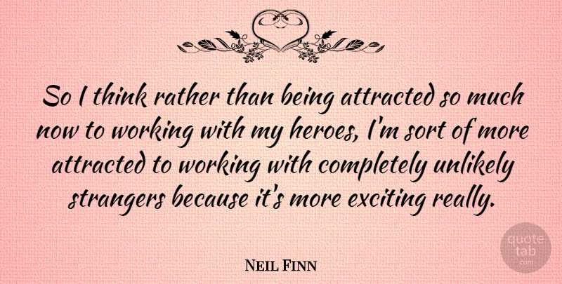 Neil Finn Quote About Hero, Thinking, Stranger: So I Think Rather Than...