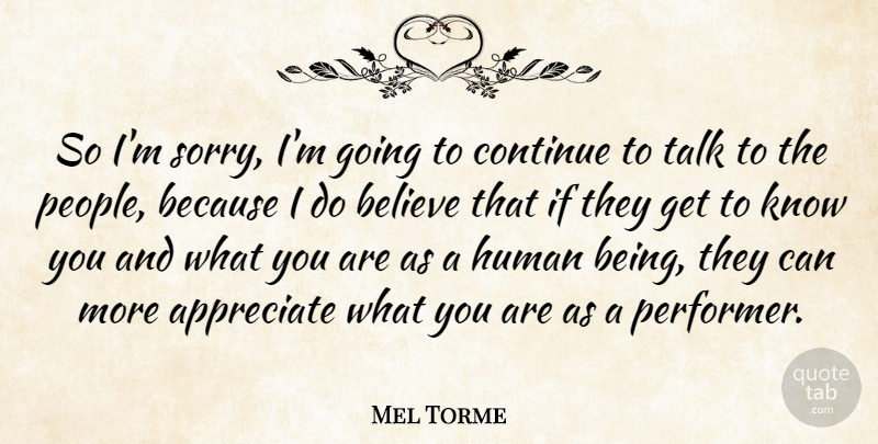 Mel Torme Quote About Believe, Continue, Human: So Im Sorry Im Going...
