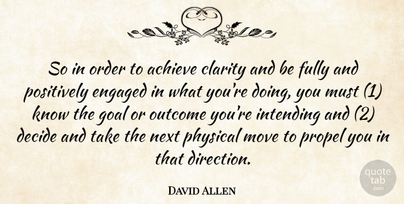 David Allen Quote About Achieve, Clarity, Decide, Engaged, Fully: So In Order To Achieve...