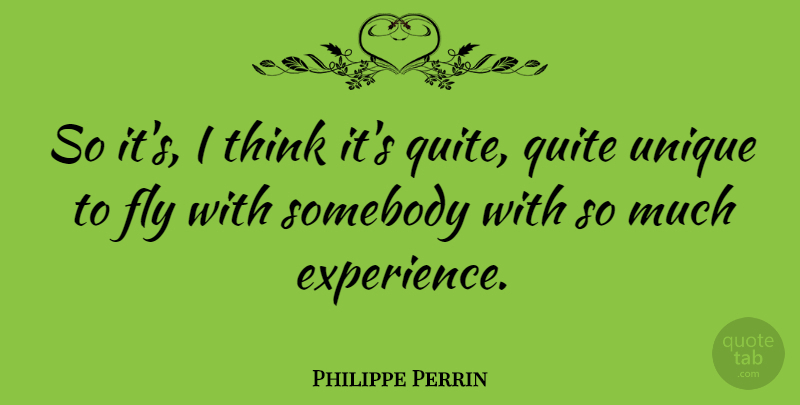 Philippe Perrin Quote About Quite, Somebody: So Its I Think Its...
