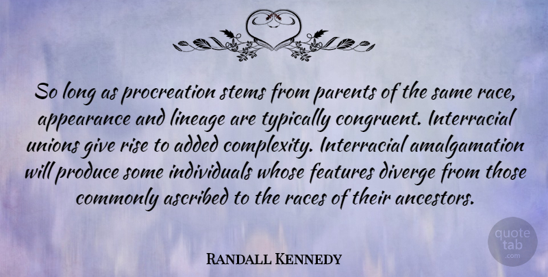 Randall Kennedy Quote About Added, Appearance, Commonly, Features, Parents: So Long As Procreation Stems...