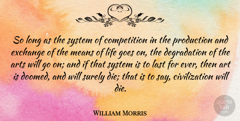 William Morris Quote About Art, Mean, Civilization: So Long As The System...