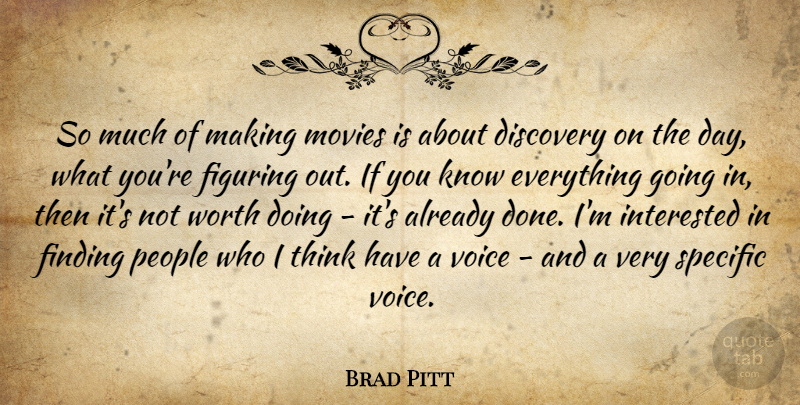 Brad Pitt Quote About Thinking, Voice, Discovery: So Much Of Making Movies...
