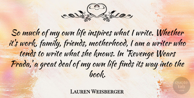Lauren Weisberger Quote About Deal, Family, Finds, Great, Inspires: So Much Of My Own...