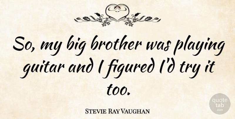 Stevie Ray Vaughan Quote About Brother, Guitar, Trying: So My Big Brother Was...