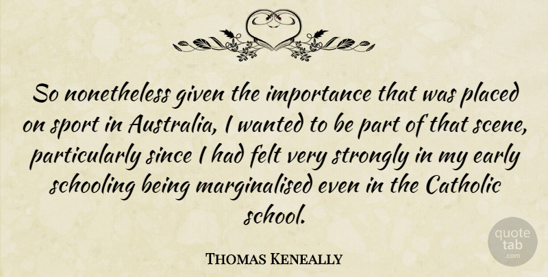 Thomas Keneally Quote About Sports, School, Australia: So Nonetheless Given The Importance...