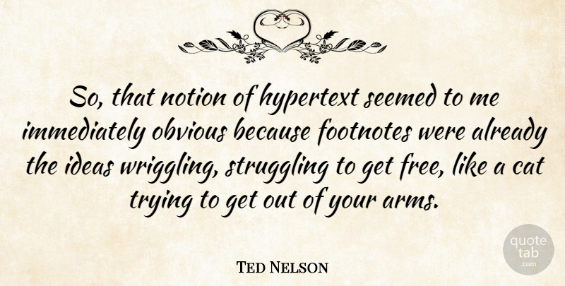 Ted Nelson Quote About Struggle, Cat, Ideas: So That Notion Of Hypertext...