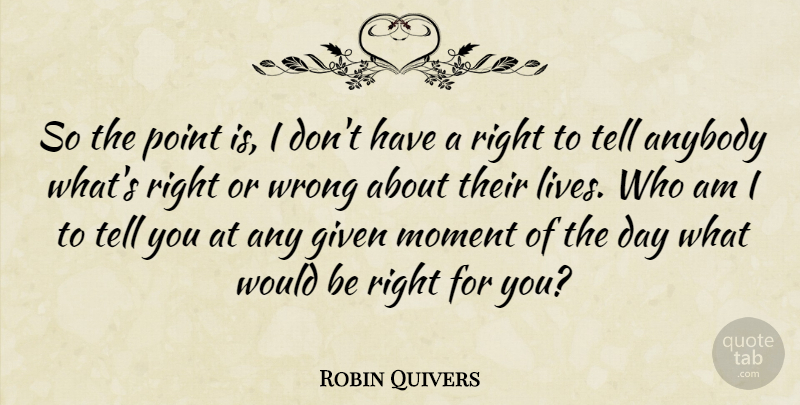 Robin Quivers Quote About Would Be, Moments, Given: So The Point Is I...