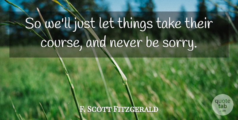 F. Scott Fitzgerald Quote About Sorry, Courses: So Well Just Let Things...
