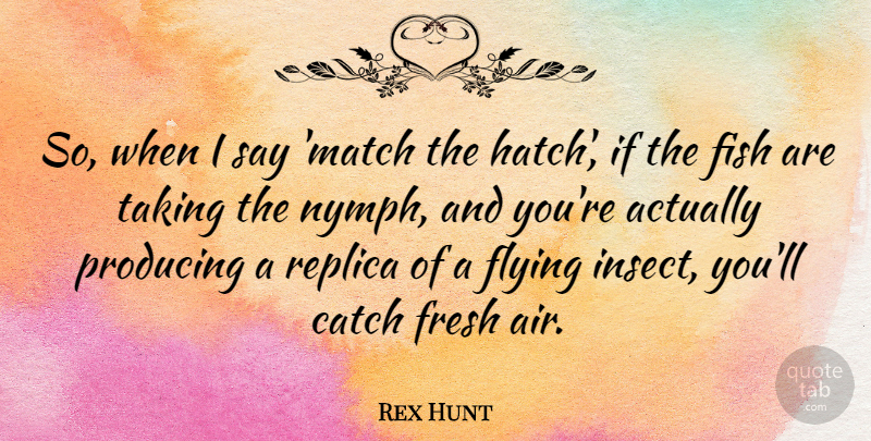 Rex Hunt Quote About Air, Nymphs, Flying: So When I Say Match...