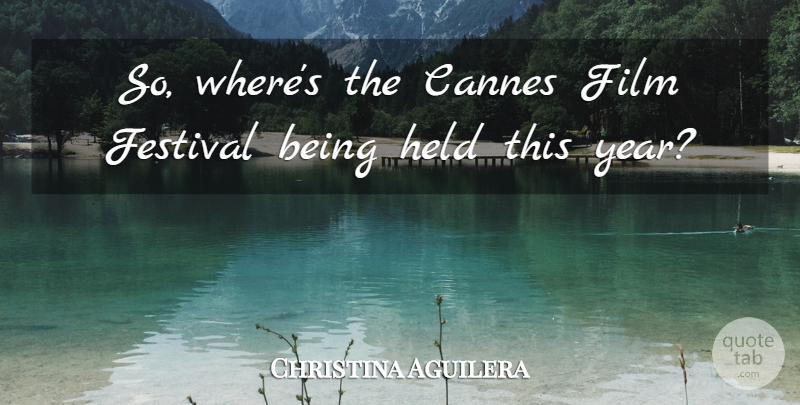 Christina Aguilera Quote About Funny, Movie, Stupid: So Wheres The Cannes Film...