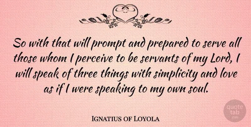 Ignatius of Loyola Quote About Simplicity, Soul, Three: So With That Will Prompt...